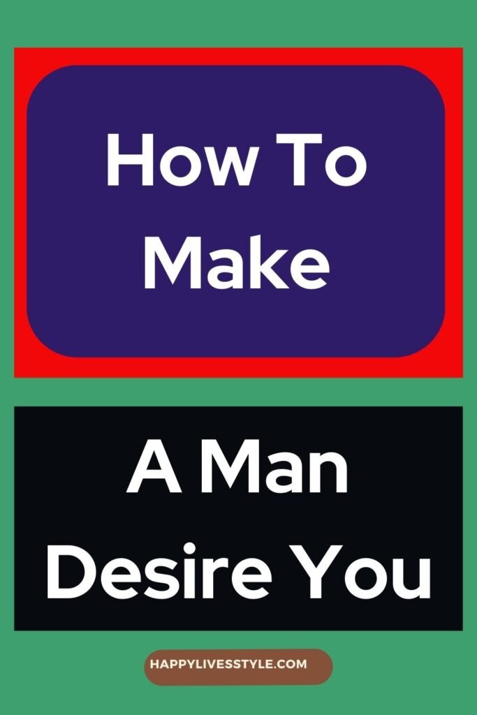 How to Make a Man Desire You