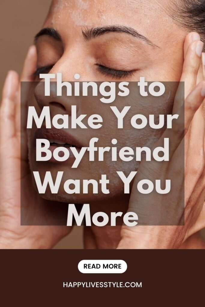 Things to Make Your Boyfriend Want You More