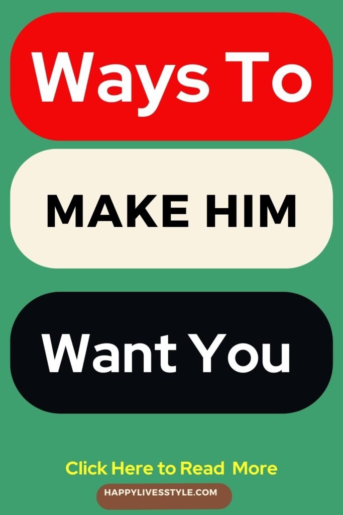 Ways To Make Him Want You