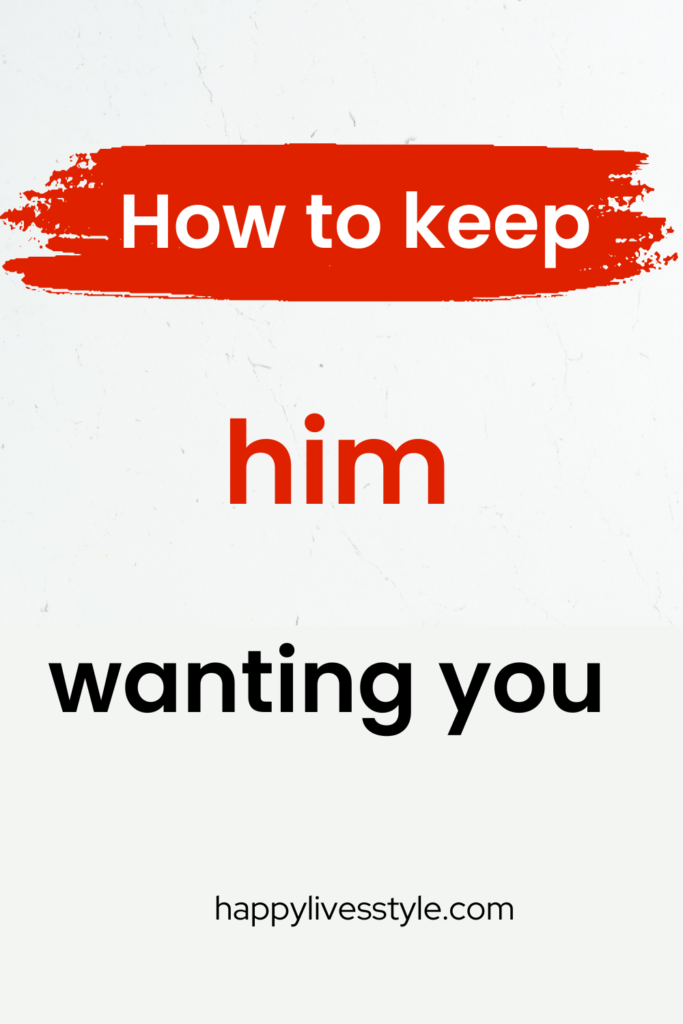 how to keep him wanting you