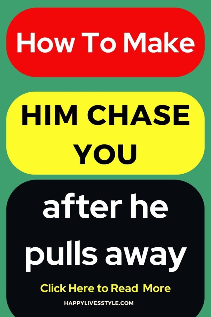 how to make him chase you after he pulls away