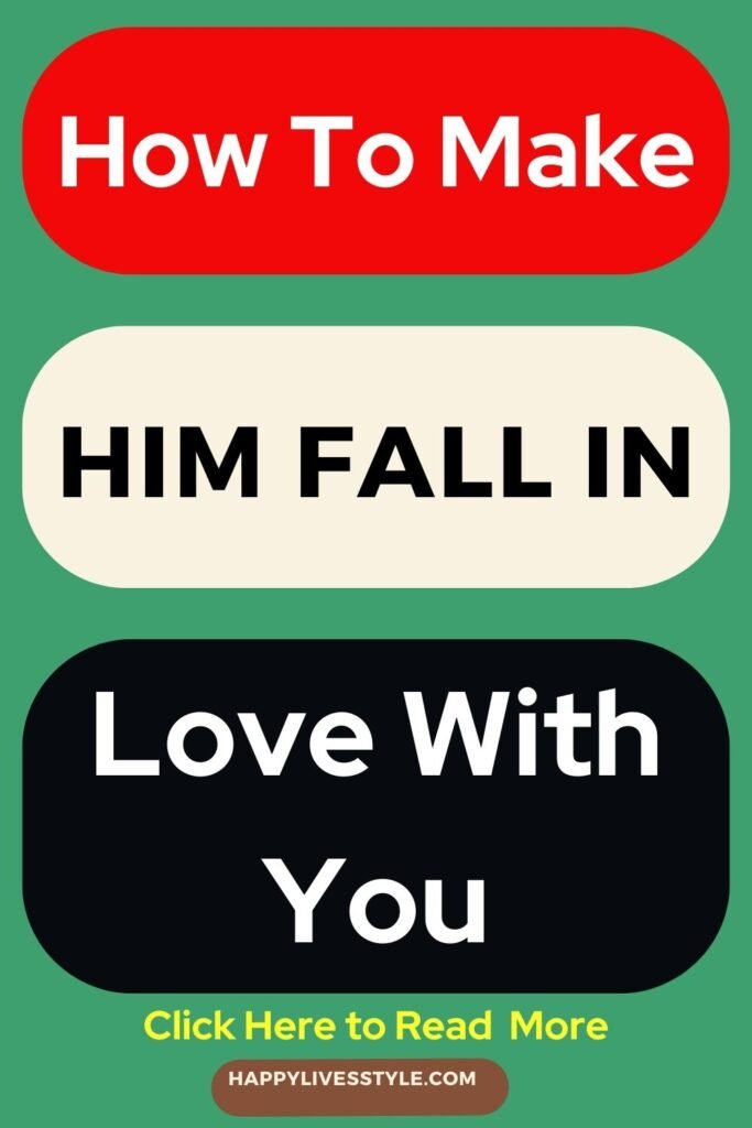 how to make him fall in love with you