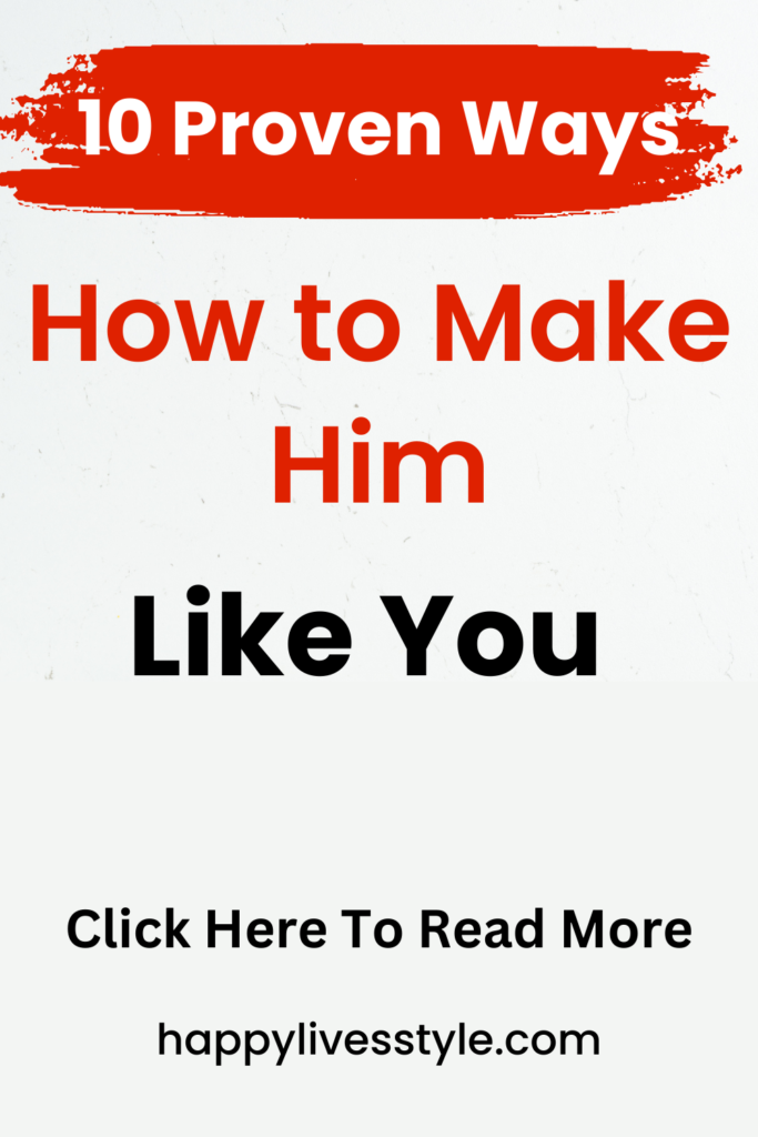 how to make him like you