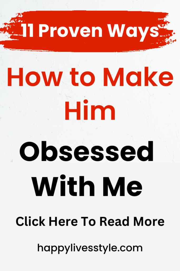 how to make him obsessed with me