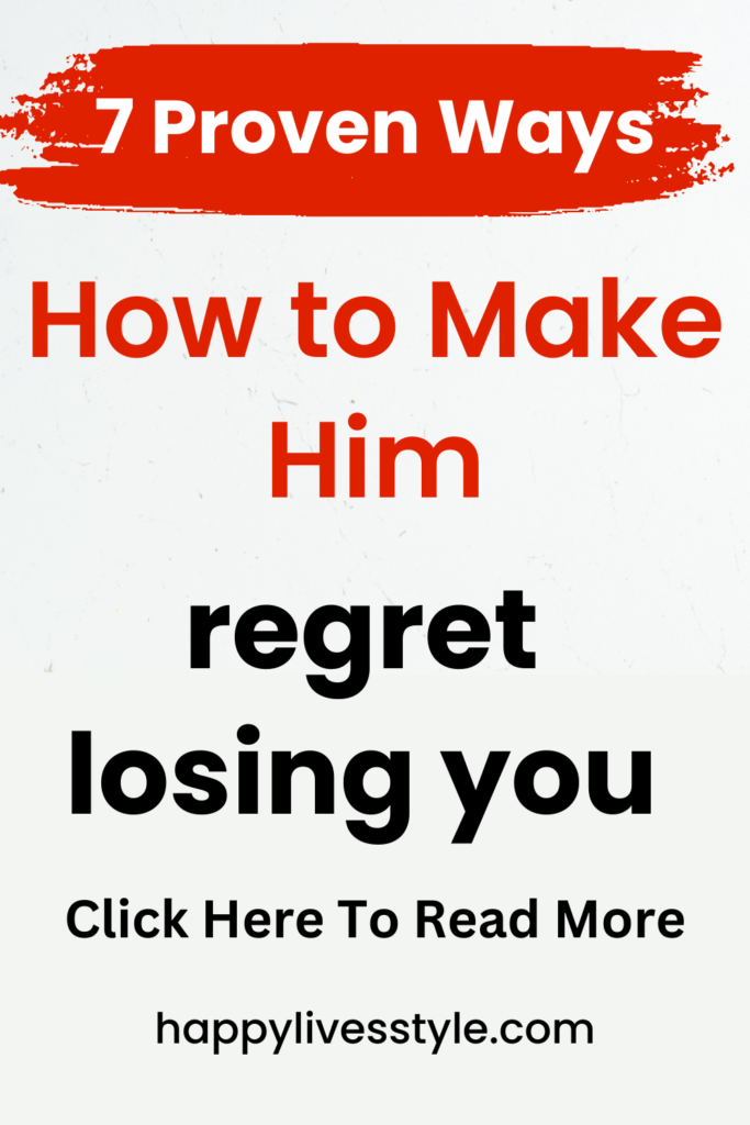 how to make him regret losing you