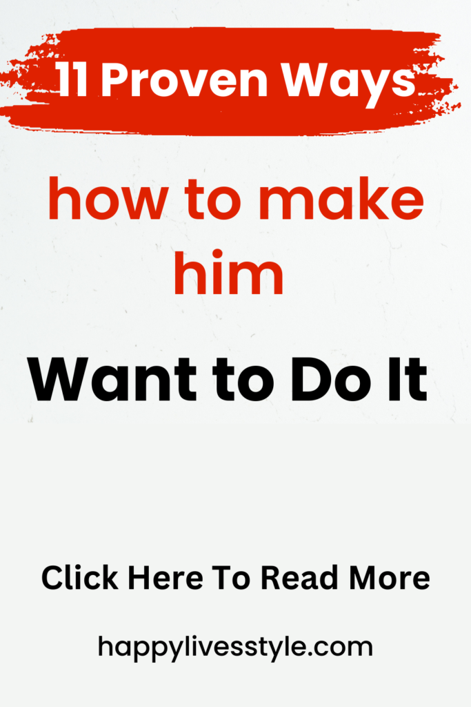 how to make him want to do it