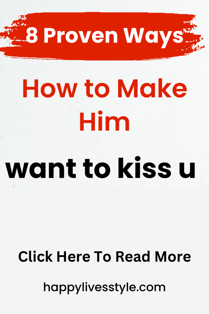 how to make him want to kiss u