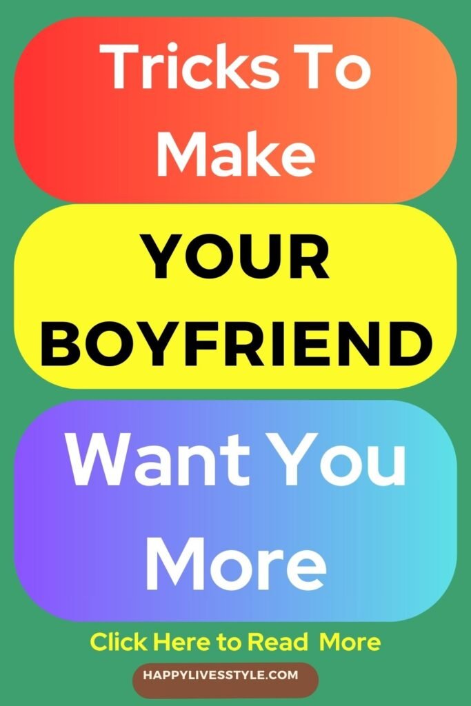 
 tricks to make your boyfriend want you more