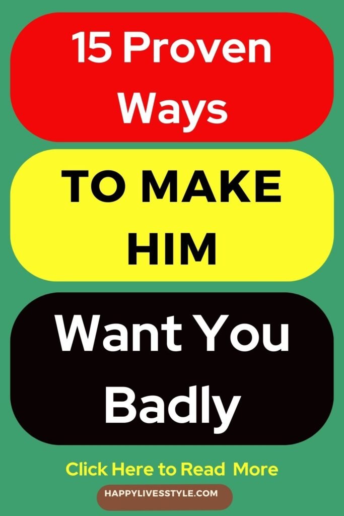 ways to make him want you badly